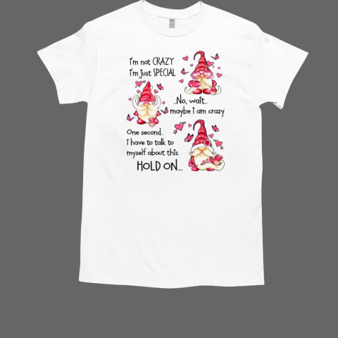 Gnomes I'm Not Crazy I'm Just Special T-Shirt