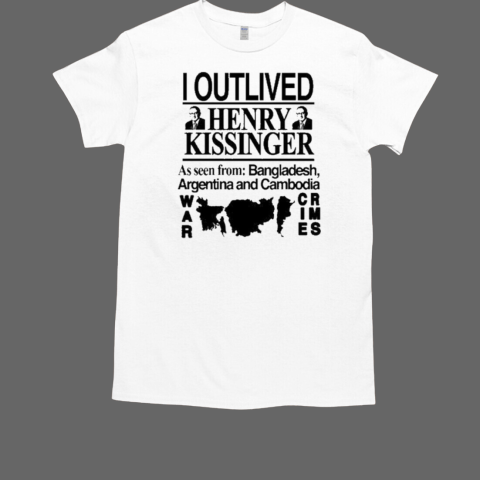 I Outlived Henry Kissinger As Seen From Bangladesh T-Shirt