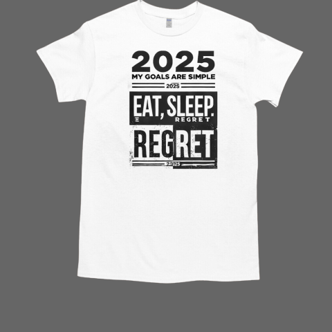 2025 Goals Eat Sleep Regret New Year T-Shirt