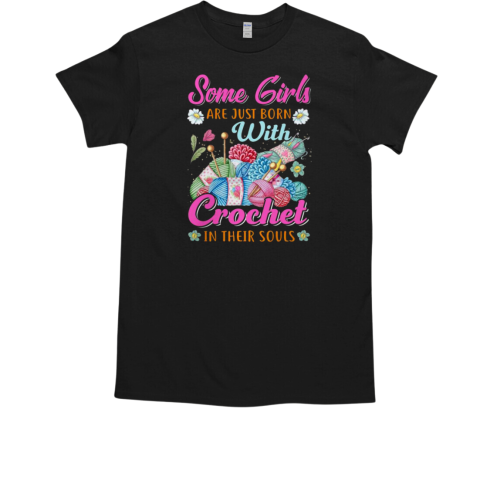 Some Girls Are Just Born With Crochet In Their Souls Croschet T-Shirt