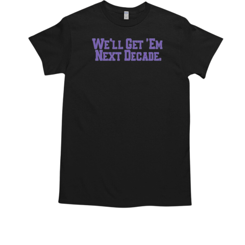 Figs We'll Get ‘Em Next Decade T-Shirt