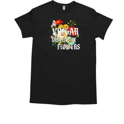 Vulgar display of flowers T-Shirt