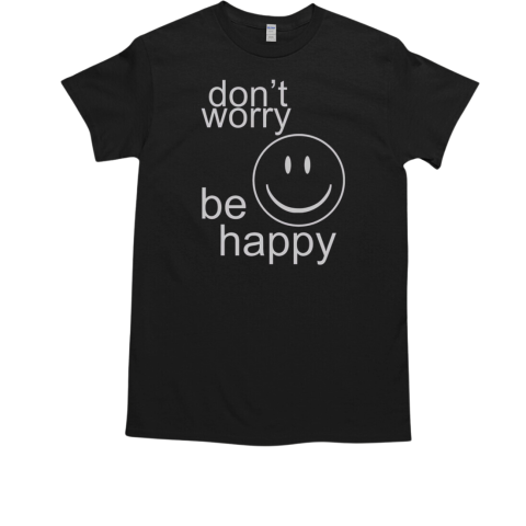 Don't Worry Be Happy T-Shirt