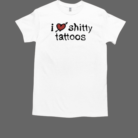 I Love Shitty Tattoos T-Shirt