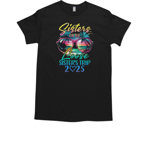 Sisters On The Loose Sisters Trip 2025 Funny Summer Vacation T-Shirt