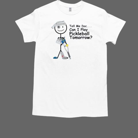 Tell Me Doc Can I Play Pickleball Tomorrow T-Shirt