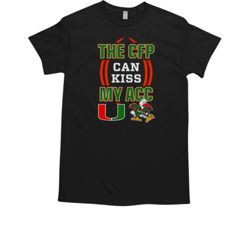 The CFP can kiss my ACC Miami Hurricanes mascot T-Shirt