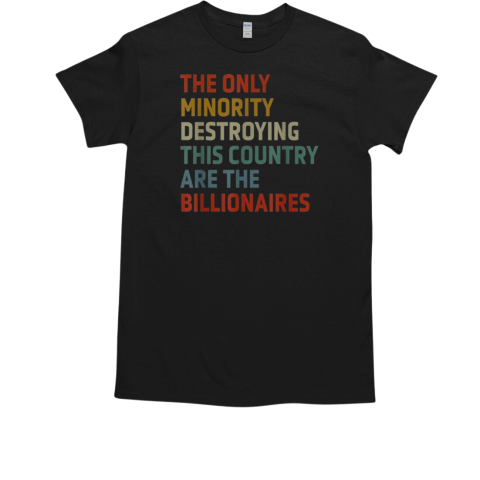 The Only Minority Destroying This Country Are Billionaires T-Shirt