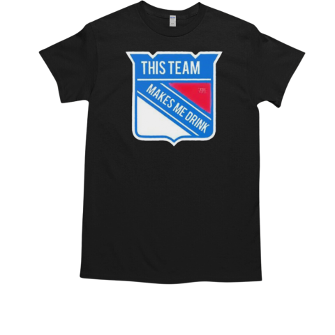 This team makes me drink New York Rangers T-Shirt