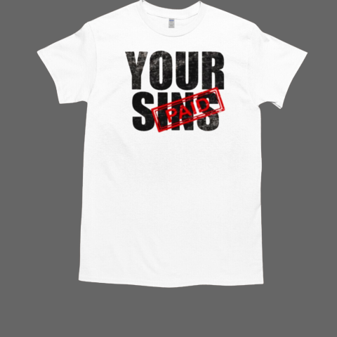 Your Sin Are Paid T-Shirt