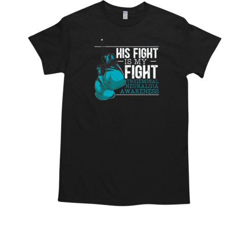 His Fight Is My Fight Trigeminal Neuralgia Awareness T-Shirt