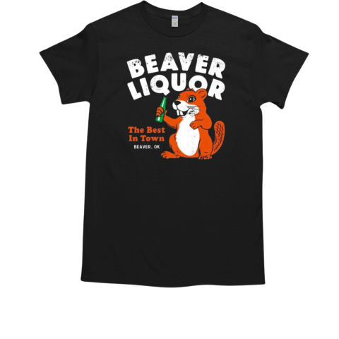 Beaver Liquor The Best In Town T-Shirt