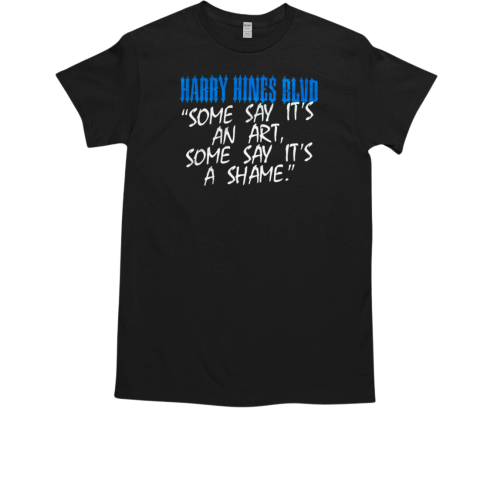 Harry Hines BLVD Some Say It's An Art Some Say It's A Shame T-Shirt