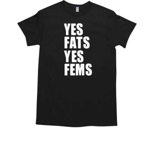 Yes Fats Yes Fems T-Shirt