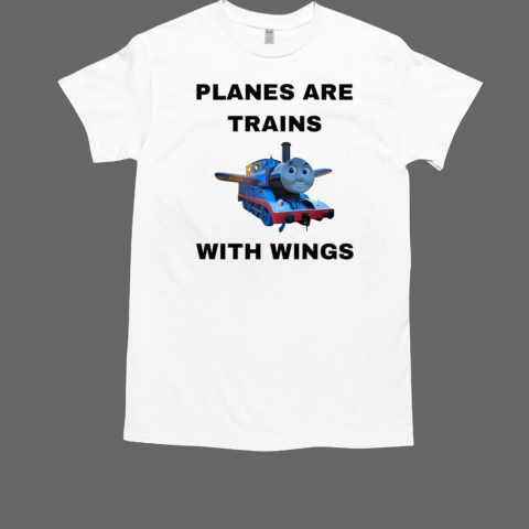 Planes are trains with wings T-Shirt