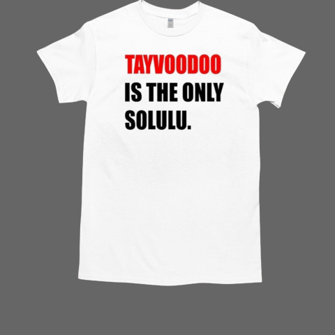 Tayvoodoo Is The Only Solulu T-Shirt