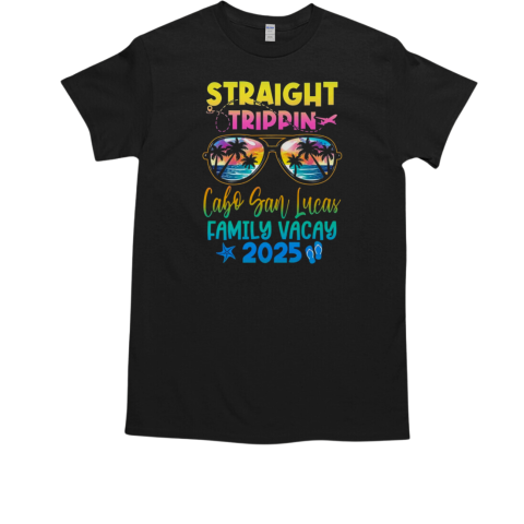 Cabo San Lucas Family Vacay Vacation 2025 Straight Trippin T-Shirt