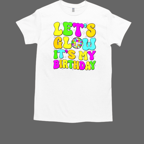 Lets Glow It's My Birthday Party Glowing 80s T-Shirt