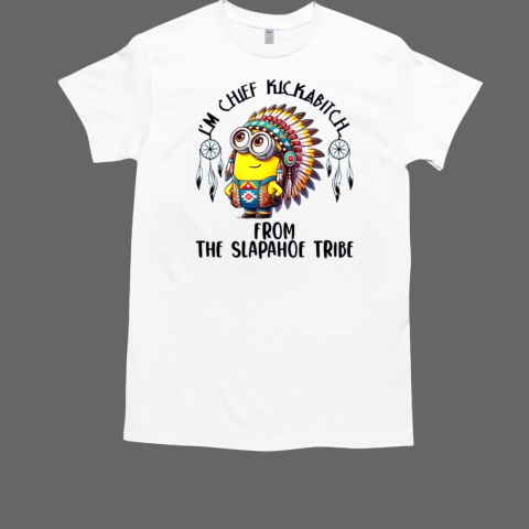 Minion I_m Chief Kickabitch From The Slapahoe Tribe T-Shirt