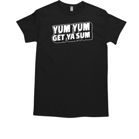 Yum Yum Get Ya Sum T-Shirt