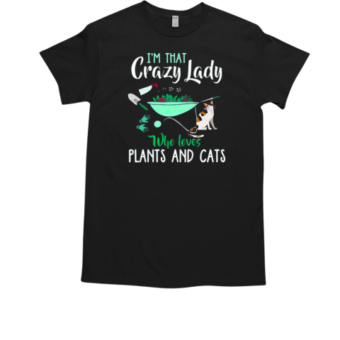 I'm That Crazy Lady Who Loves Plants And Cats T-Shirt