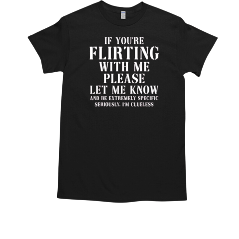 If You_re Flirting With Me Please Let Me Know T-Shirt