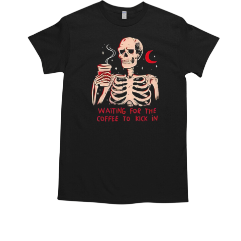 Skeleton Waiting For The Coffee To Kick In T-Shirt