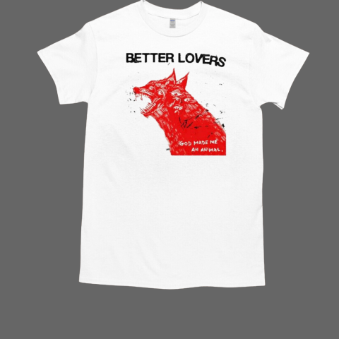 Better Lovers God Made Me An Animal Wolf T-Shirt