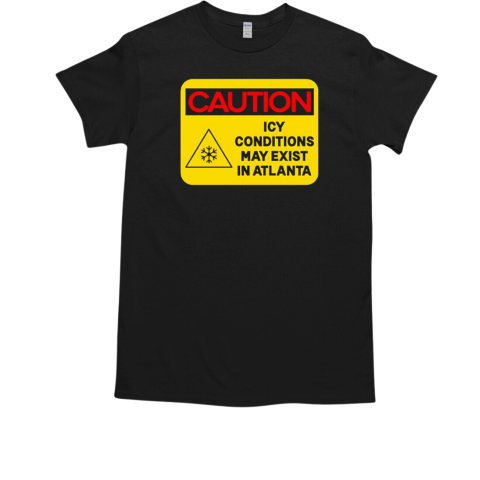 Caution icy conditions may exist in Atlanta T-Shirt