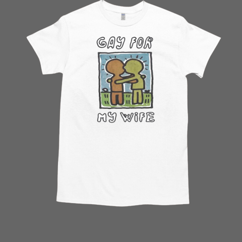 Gay For My Wife T-Shirt