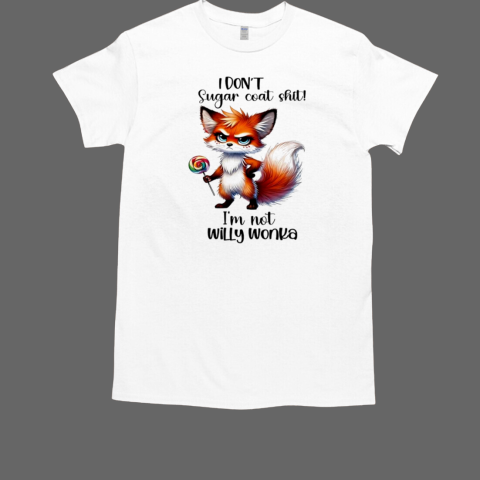 Squirrel I don't sugar coat shit I'm not willy wonka T-Shirt