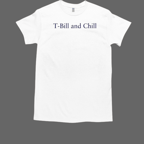 T Bill And Chill T-Shirt