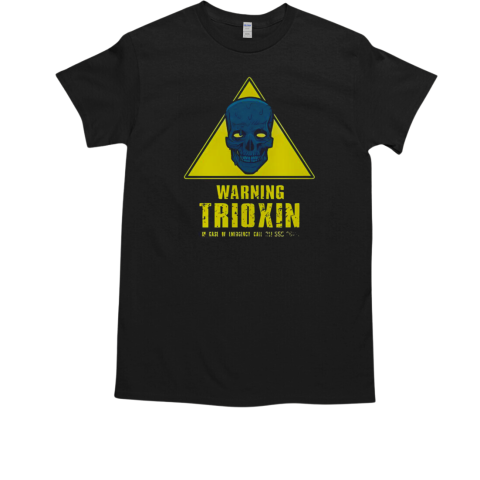 Top Warning Trioxin In Case Of Emergency Call T-Shirt