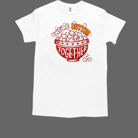 We're Butter Together T-Shirt