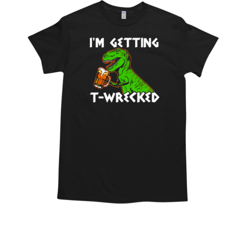 I'm Getting T Wrecked T-Shirt