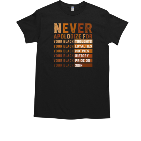 Never Apologize For Your Black Thoughts Your Black Loyalties Your Black History T-Shirt