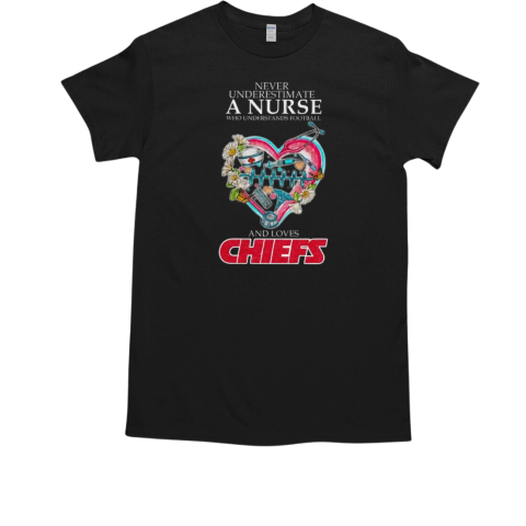 Never Underestimate A Nurse Who Understands Football And Loves Chiefs T-Shirt