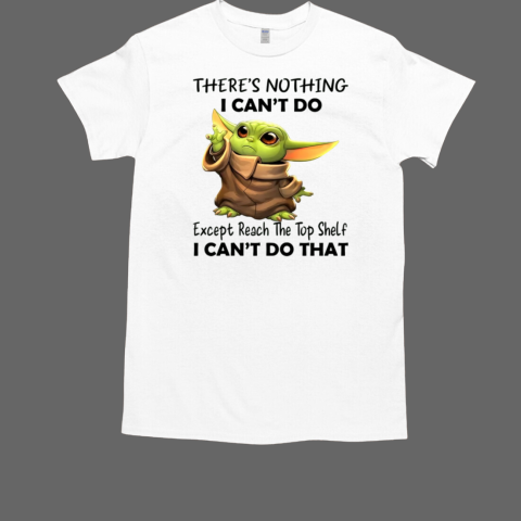 Baby Yoda There's Nothing I Can't Do T-Shirt