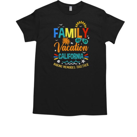 Family Vacation 2025 California Making Memories Together T-Shirt