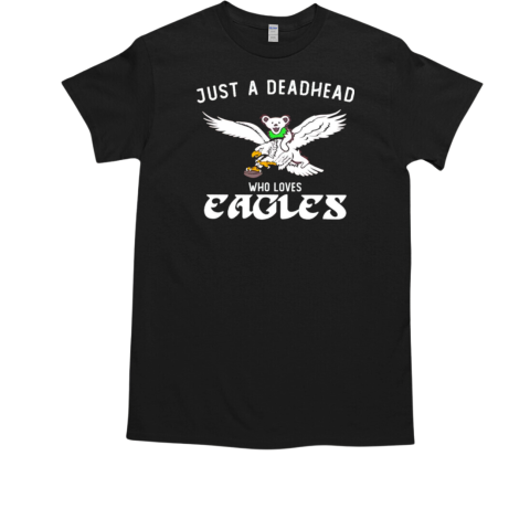 Just a deadhead who loves Eagles Grateful Dead T-Shirt