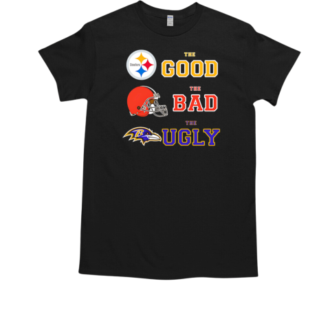 Steelers The Good Cleveland Browns The Bad Baltimore Ravens The Ugly T-Shirt