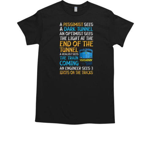 A Pessimist Sees A Dark Tunnel An Optimist Sees The Light At The End Of The Tunnel T-Shirt