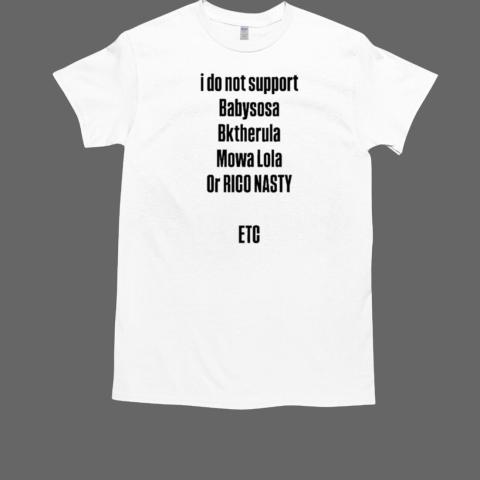 I Do Not Support Babysosa Bktherula Mowa Lola Or Rico Nasty Etc T-Shirt