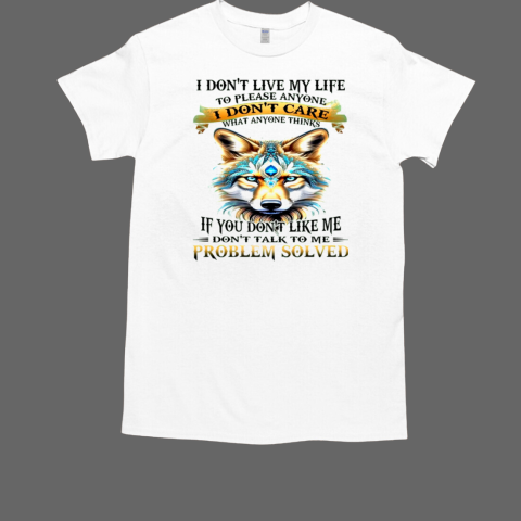 Wolf I Don't Live My Life To Please Anyone I Don't Care T-Shirt