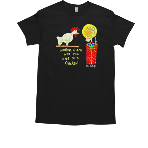 Abe Partridge Never Stare Into The Eyes Of A Chicken T-Shirt