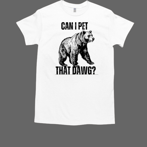 Can I Pet That Dawg Bear T-Shirt