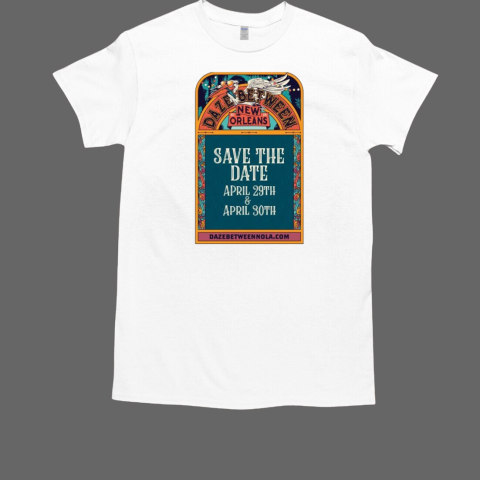 Daze Between Nola New Orleans Save The Date Apr 29 30 2025 Crescent City T-Shirt