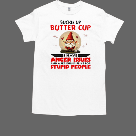 Gnome Buckle Up Buttercup I Have Anger Issues T-Shirt