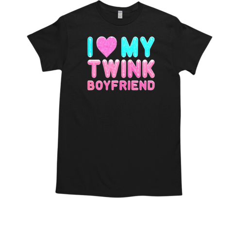 I love my twink boyfriend T-Shirt