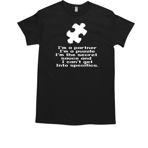 I'm A Partner I'm A Puzzle I'm The Secret Sauce And I Can't Get Into Specifics T-Shirt